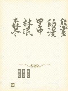 森林里的熊先生冬眠中漫画未删减