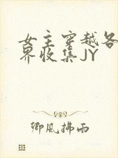 女主穿越各个世界收集JY