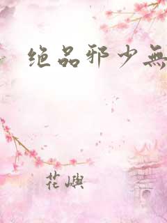 绝品邪少无弹窗