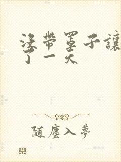 没带罩子让他C了一天