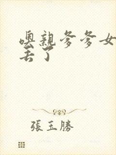 噢亲爹爹女儿要丢了