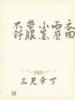 不带小雨衣特别舒服怎么回事