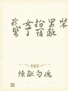 我女扮男装后掰弯了宿敌