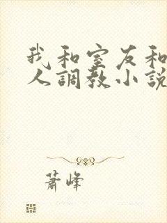 我和室友和八个人调教小说在线看