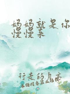 妈妈就是你的人慢慢来