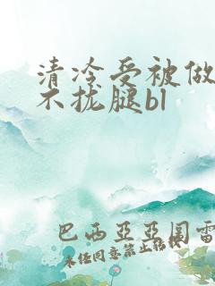 清冷受被做得合不拢腿bl