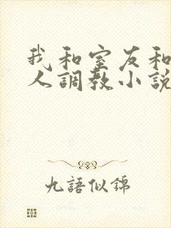 我和室友和八个人调教小说在线看