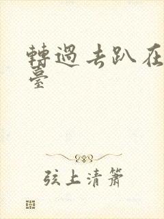 转过去趴在洗手台