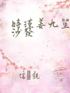 时瑾姜九笙浴室沙发