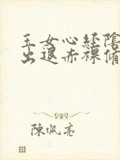 玉女心经阴进阳出退赤裸修行