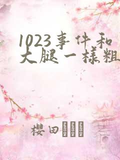 1023事件和大腿一样粗的