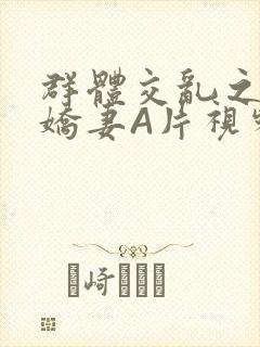 群体交乱之放荡娇妻A片视频