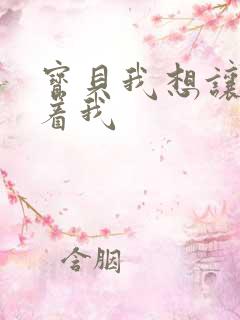 宝贝我想让你含着我