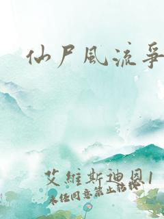 仙尸风流争霸记