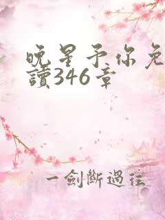 晚星予你免费阅读346章