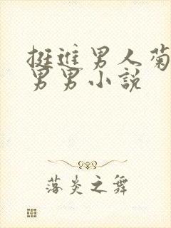 挺进男人菊宿舍男男小说