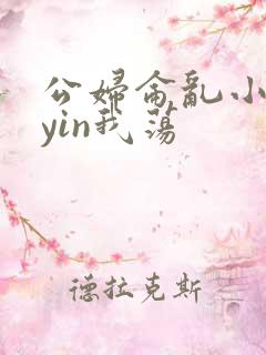 公妇仑乱小说你yin我荡