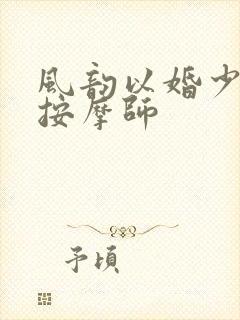 风韵以婚少妇与按摩师