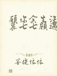 愿你余生没有我慕七七顾遇辰