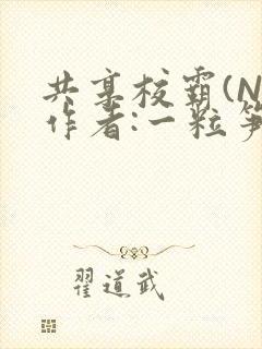 共享校霸(N)作者:一粒笋免费阅读