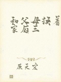 和父母换着玩大家庭三