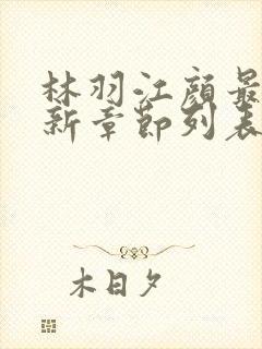林羽江颜最快最新章节列表