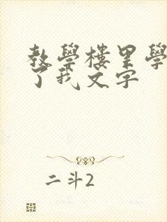 教学楼里学长要了我文字