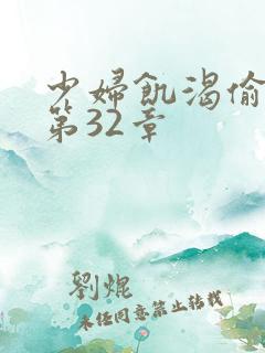 少妇饥渴偷公乱第32章