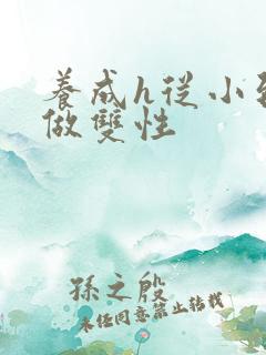 养成h从小到大做双性