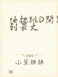 他把跳D开关开到最大