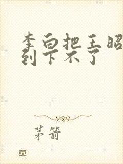 李白把王昭君干到下不了