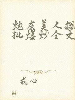 炮灰美人总被疯批爆炒全文阅读