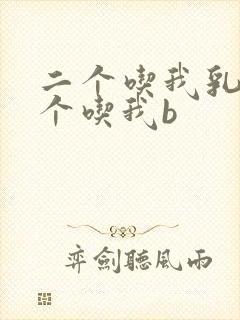 二个吃我乳房一个吃我b