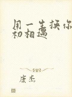 用一生换你一次初相遇