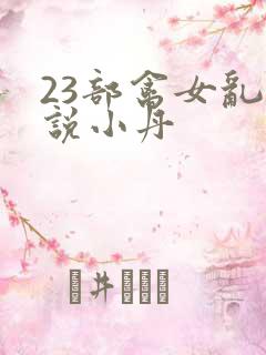 23部禽女乱小说小丹