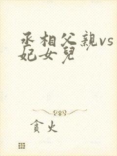 丞相父亲vs王妃女儿