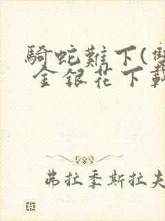 骑蛇难下(双) 金银花下载