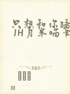 只想和你睡1V 1H月半喵笔趣阁