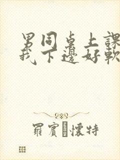 男同桌上课狂揉我下边好软好多水