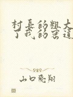 村长的粗大挺进了我的密道