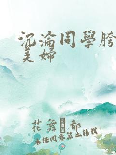 沉沦同学胯下的美妇