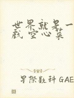 世界就是一个游戏 空心菜