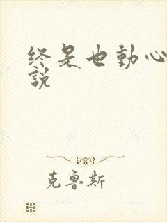 终是也动心了小说