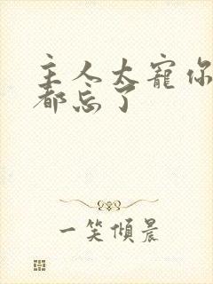 主人太宠你规矩都忘了