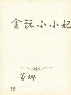 贪玩小小妃