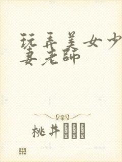 玩弄美女少妇人妻老师