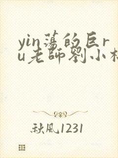 yin荡的巨ru老师刘小棉