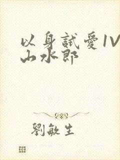 以身试爱1V1山水郎