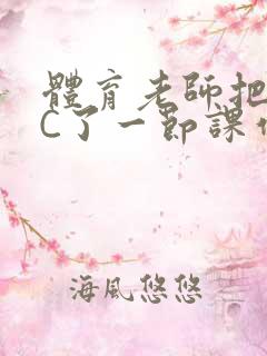 体育老师把渺渺C了一节课作文