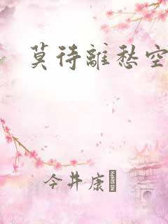 莫待离愁空相思